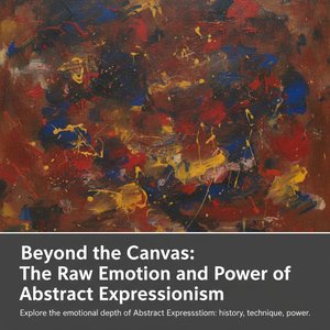 Beyond the Brush: The Raw Emotion and Power of Abstract Expressionism